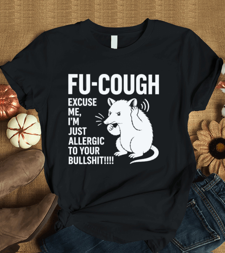 Fu Cough Excuse Me I'm Just Allergic To Your Bullshit Rat Image T-Shirt
