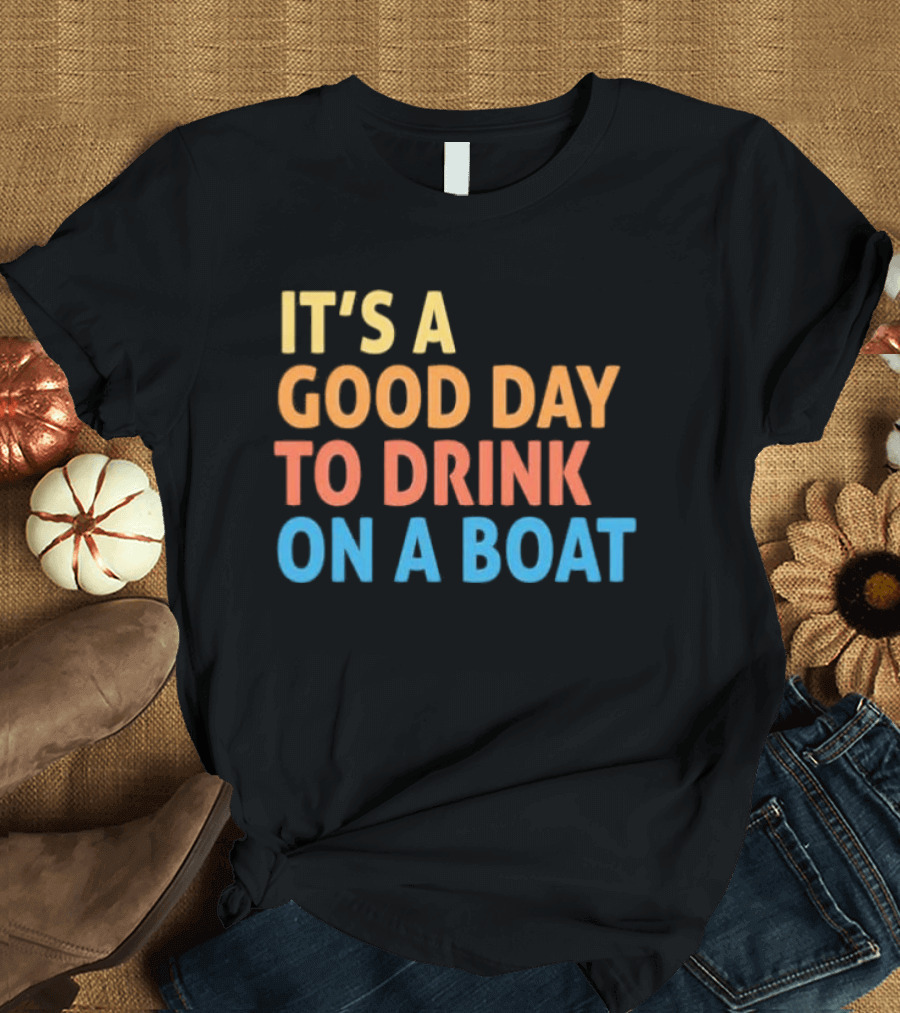 It's A Good Day To Drink On A Boat Original T-Shirt