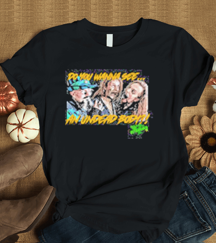 Outbreak Do You Wanna See An Undead Body T-Shirt