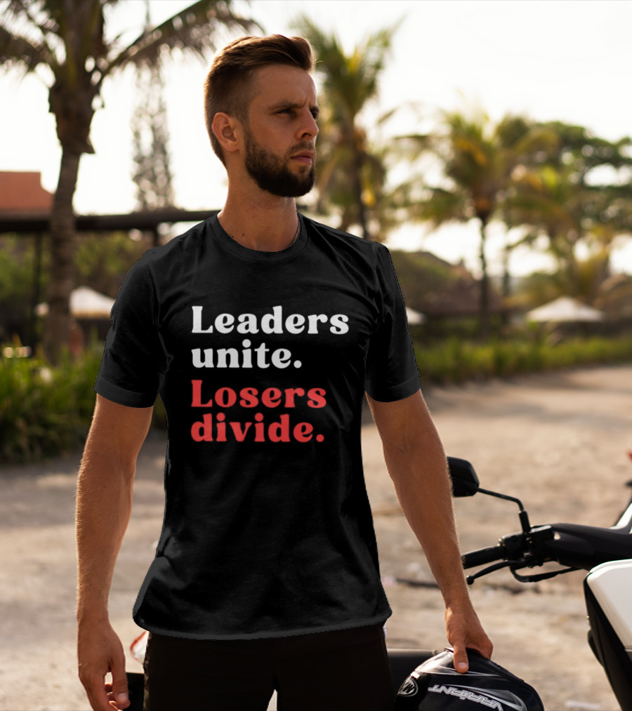 Leaders Unite Losers Divide Bold Motivational T-Shirt