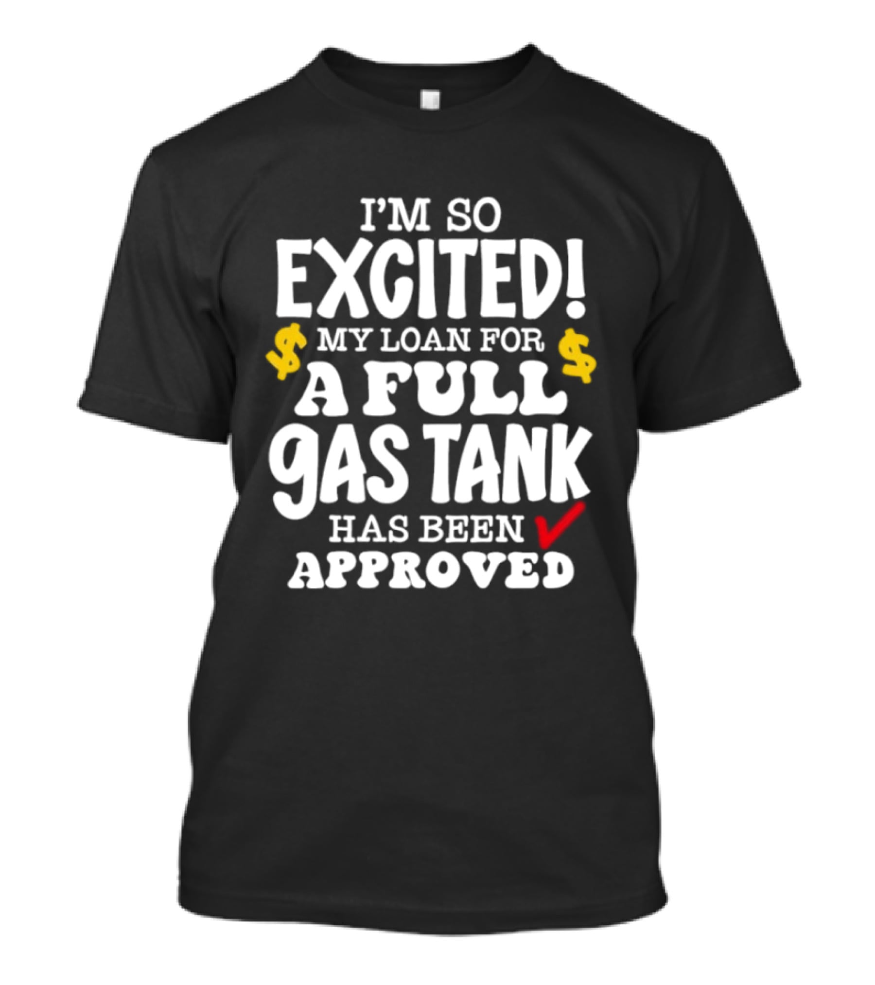 I'm So Excited My Loan For A Full Gas Tank Has Been Approved T-Shirt