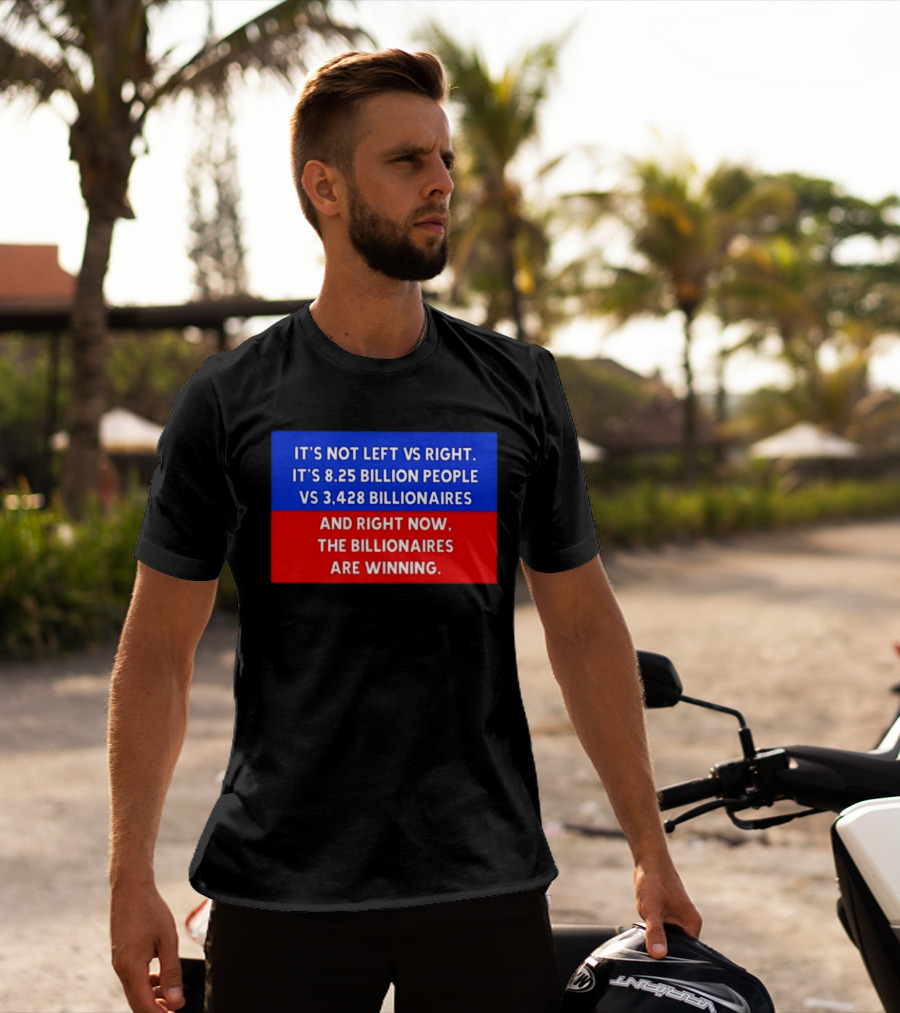 It's Not Left Vs Right 8.25 Billion People Vs 3,428 Billionaires Are Winning T-Shirt