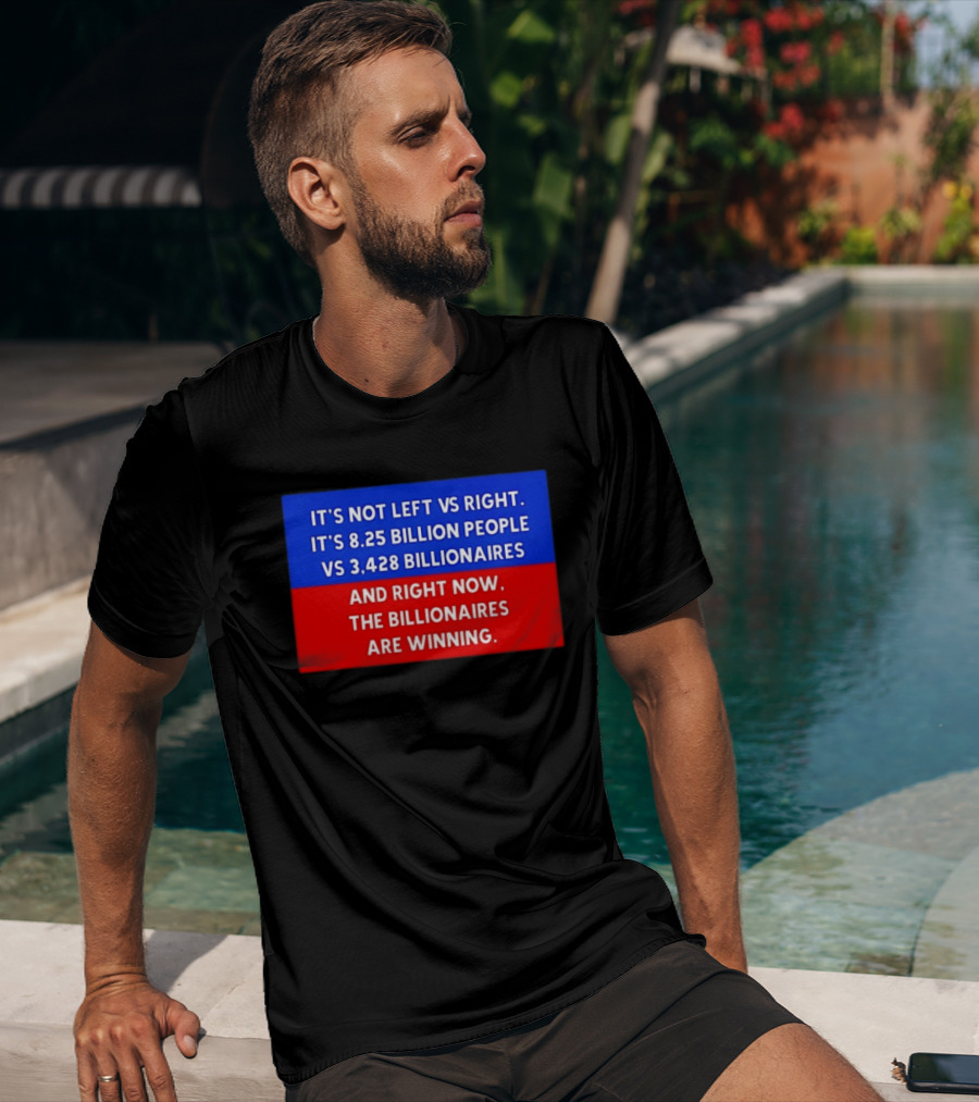 It's Not Left Vs Right 8.25 Billion People Vs 3,428 Billionaires Are Winning T-Shirt