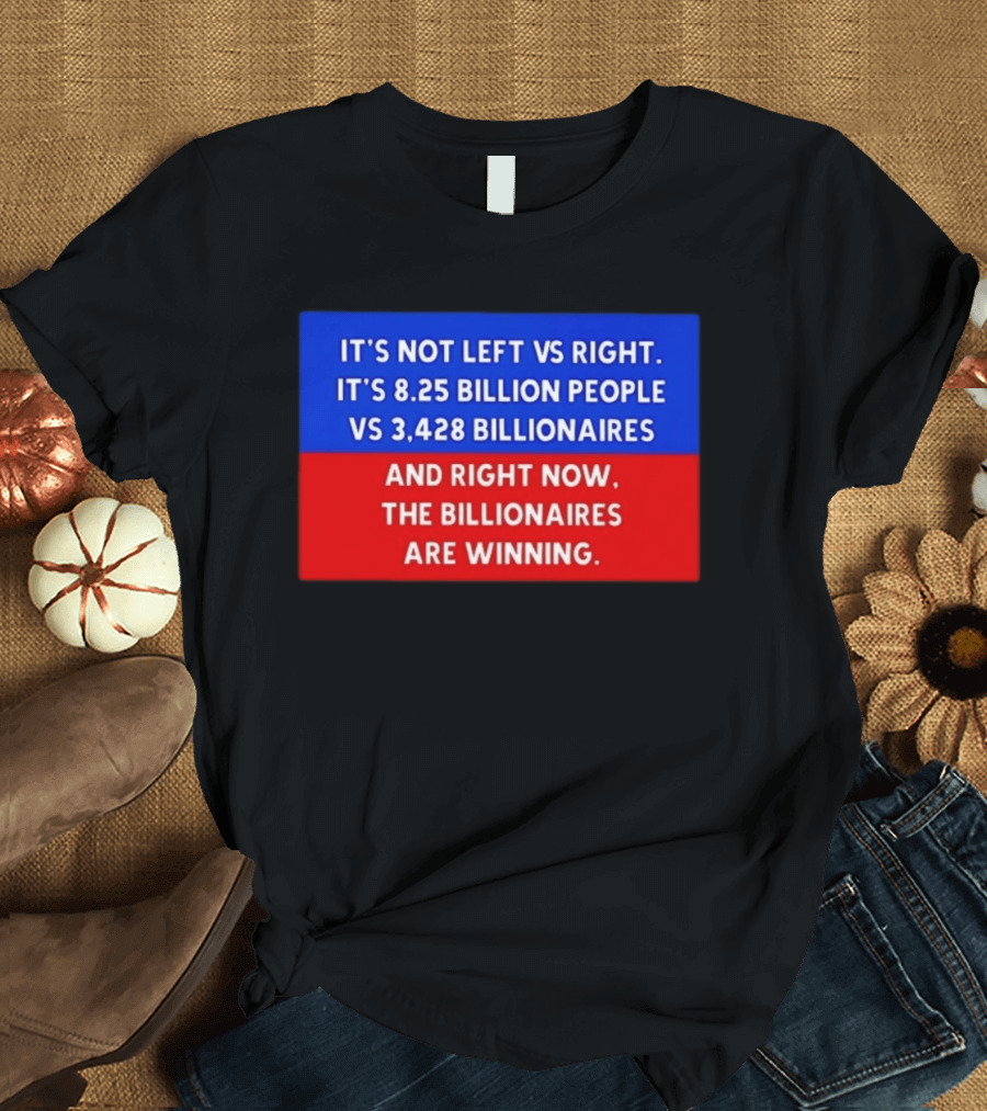 It's Not Left Vs Right 8.25 Billion People Vs 3,428 Billionaires Are Winning T-Shirt