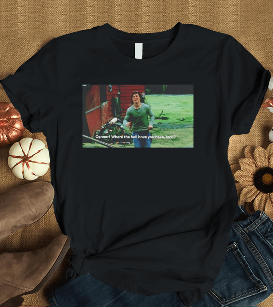 Connor! Where The Hell Have You Been Loca Meme Scene T-Shirt