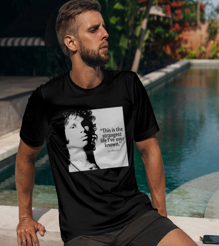 This Is The Strangest Life I've Ever Known Jim Morrison T-Shirt