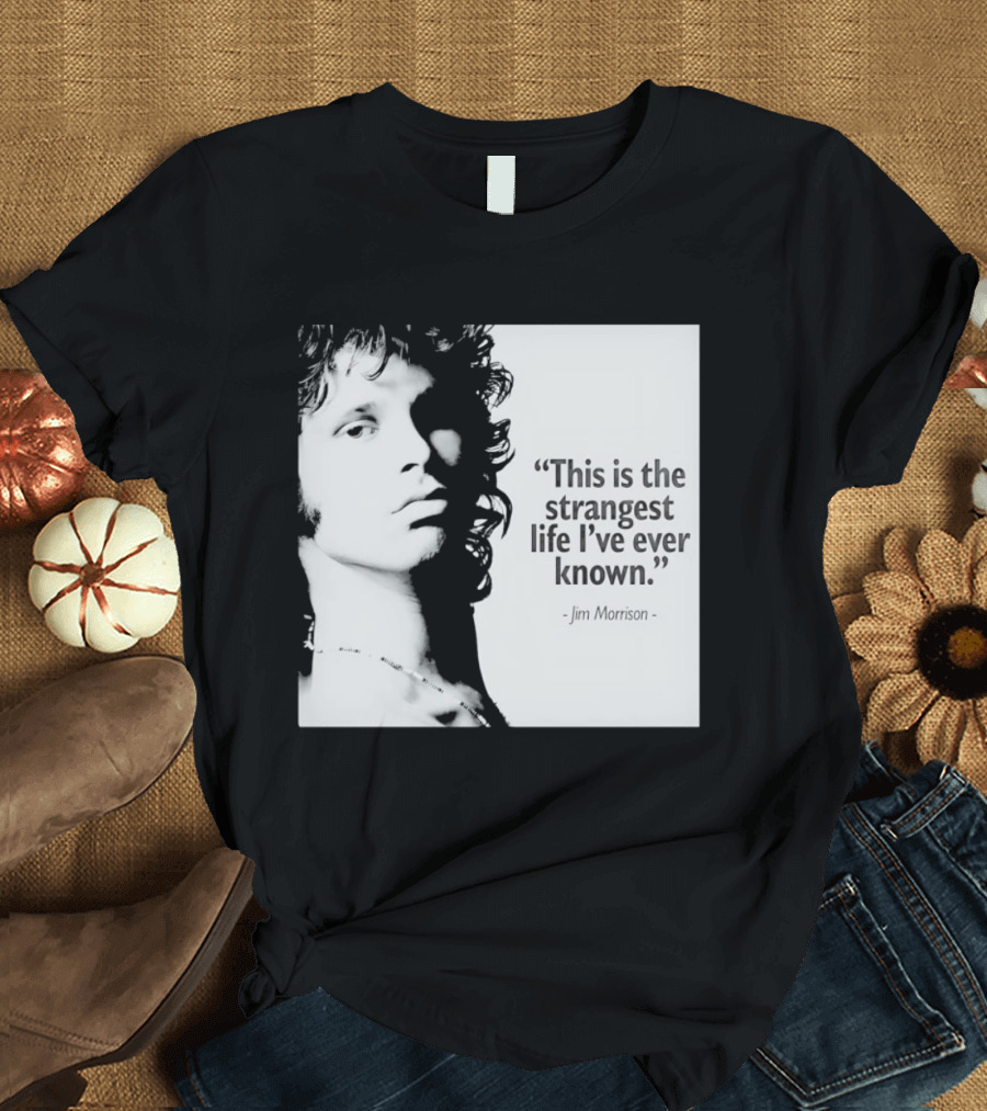 This Is The Strangest Life I've Ever Known Jim Morrison T-Shirt