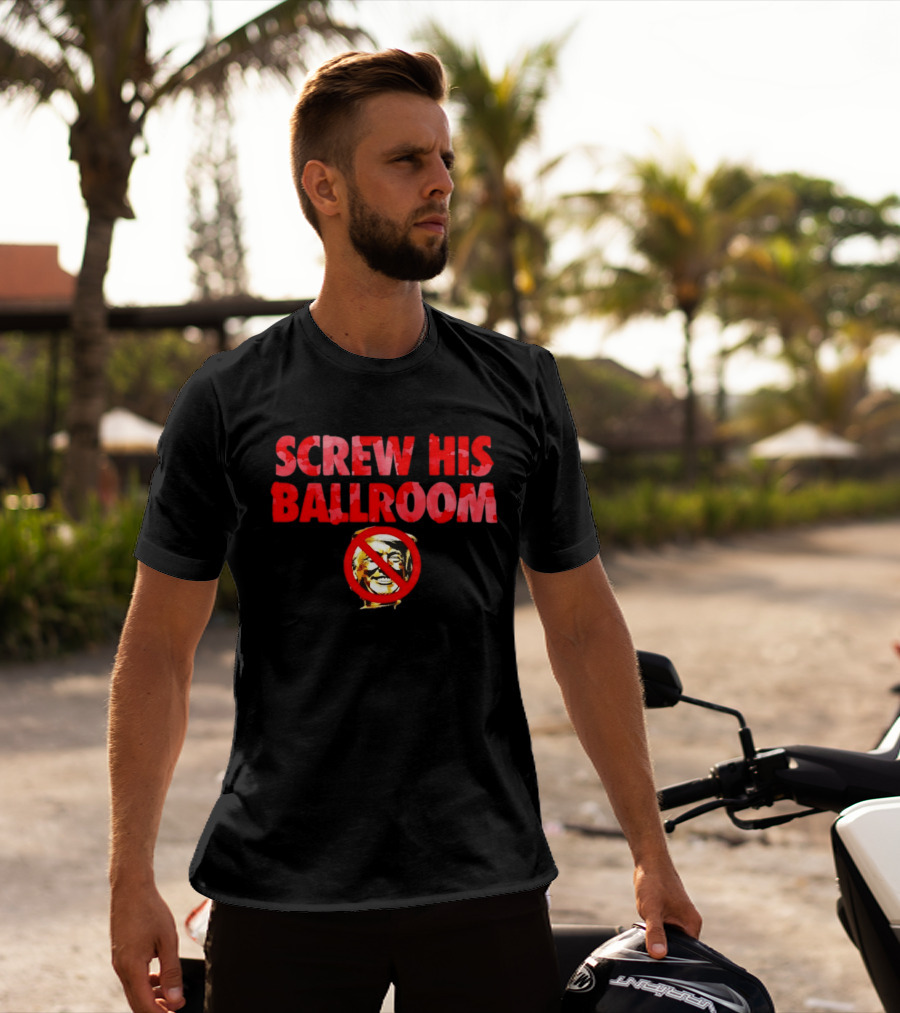 Screw His Ballroom Anti Trump T-Shirt