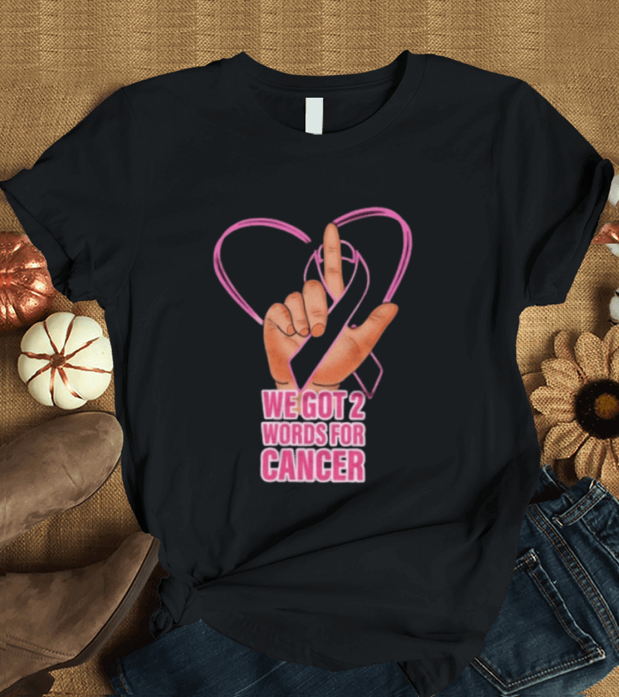 We Got 2 Words For Cancer Pink Ribbon Heart Gesture T-Shirt