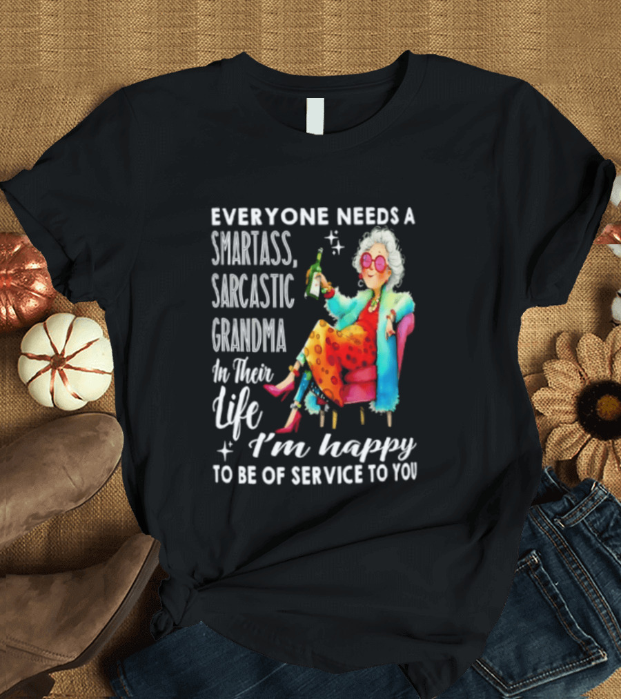 Everyone Needs A Smartass Sarcastic Grandma In Their Life I'm Happy To Be Of Service To You T-Shirt
