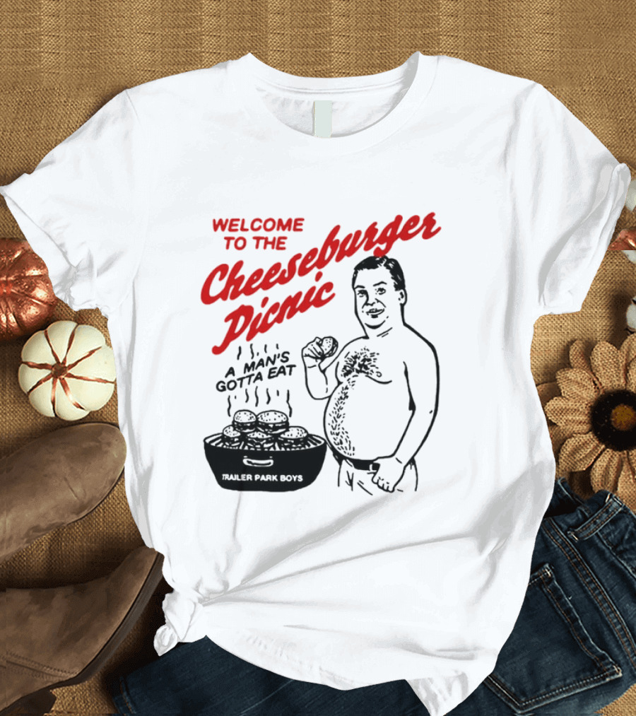 Welcome To The Cheeseburger Picnic A Man's Gotta Eat Trailer Park Boys T-Shirt