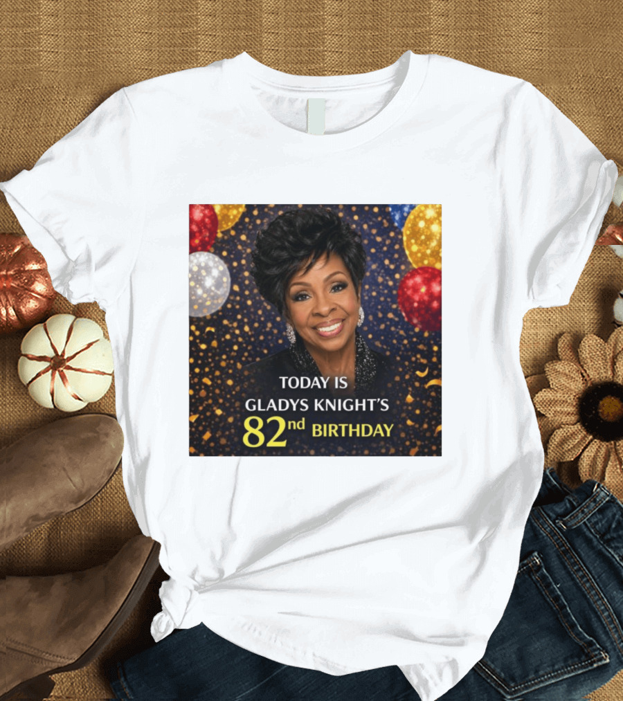 Today Is Gladys Knight's 82nd Birthday Celebration T-Shirt