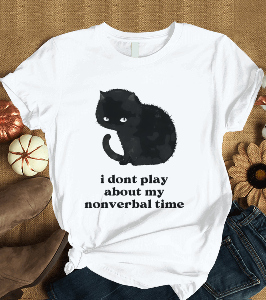 Black Cat I Don't Play About My Nonverbal Time T-Shirt