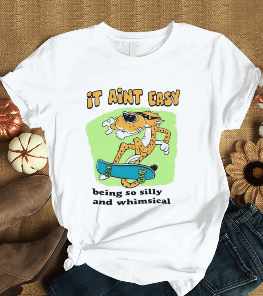 Chester Cheetah It Aint Easy Being So Silly And Whimsical Skateboard Fun T-Shirt