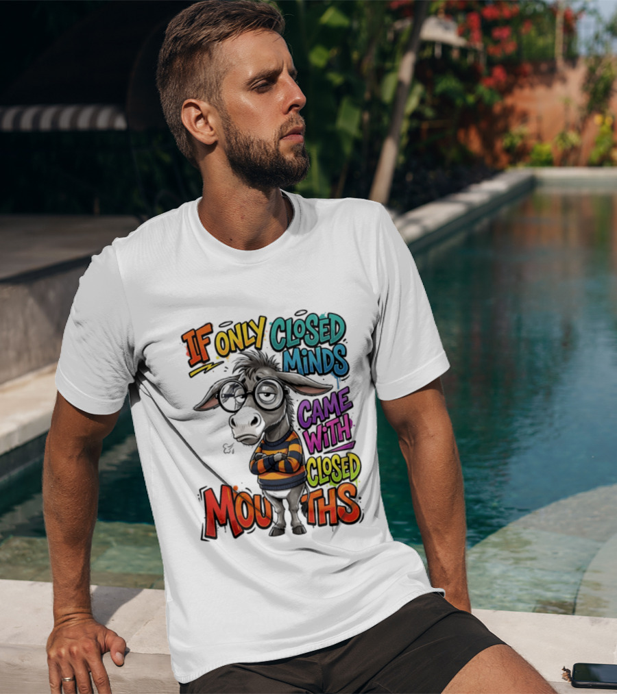 Donkey If Only Closed Minds Came With Closed Mouths T-Shirt