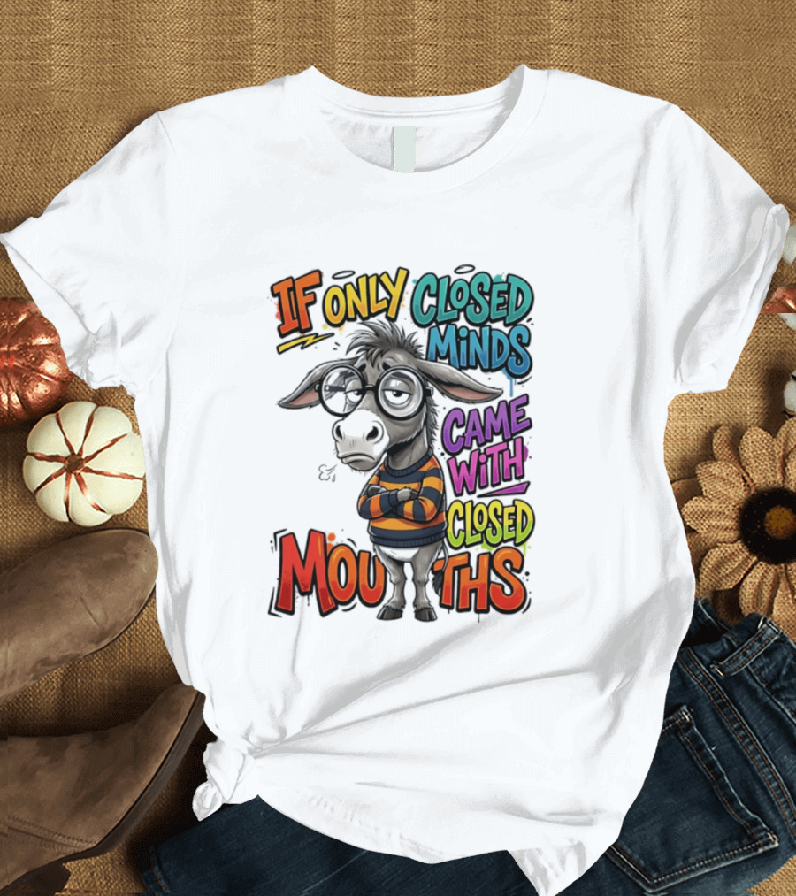 Donkey If Only Closed Minds Came With Closed Mouths T-Shirt