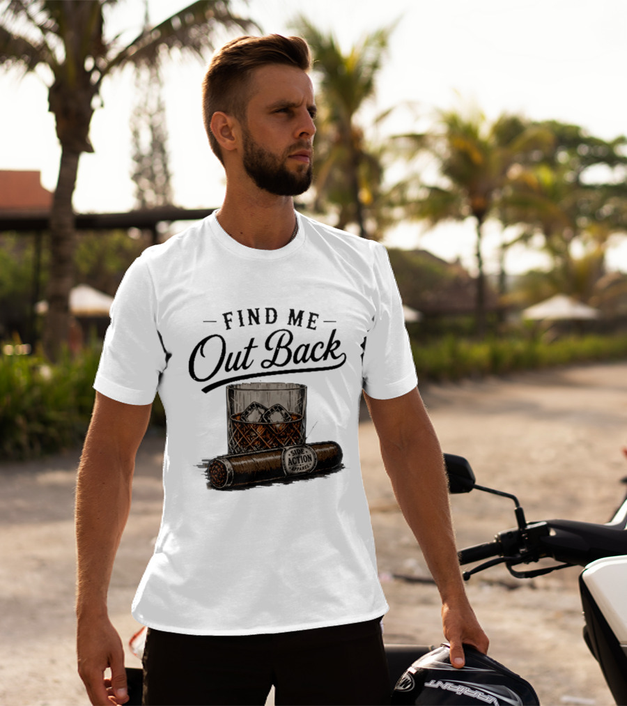 Find Me Out Back Whiskey Glass Cigar Side Action T-Shirt