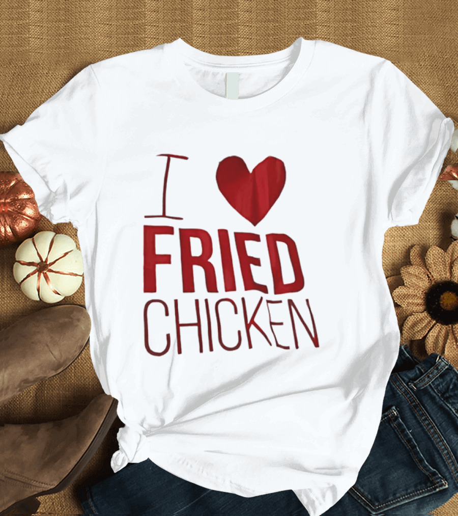 I Love Fried Chicken T-Shirt