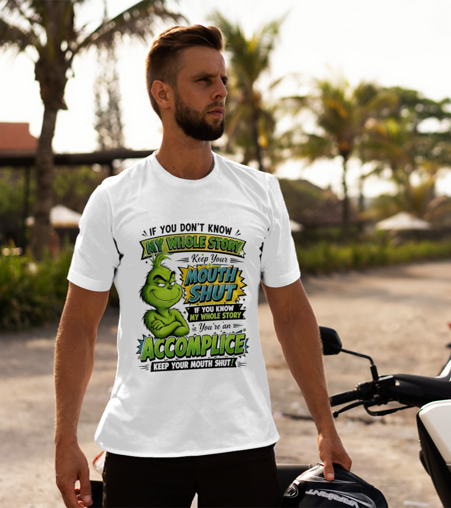Grinch Keep Your Mouth Shut If You Don't Know My Whole Story T-Shirt