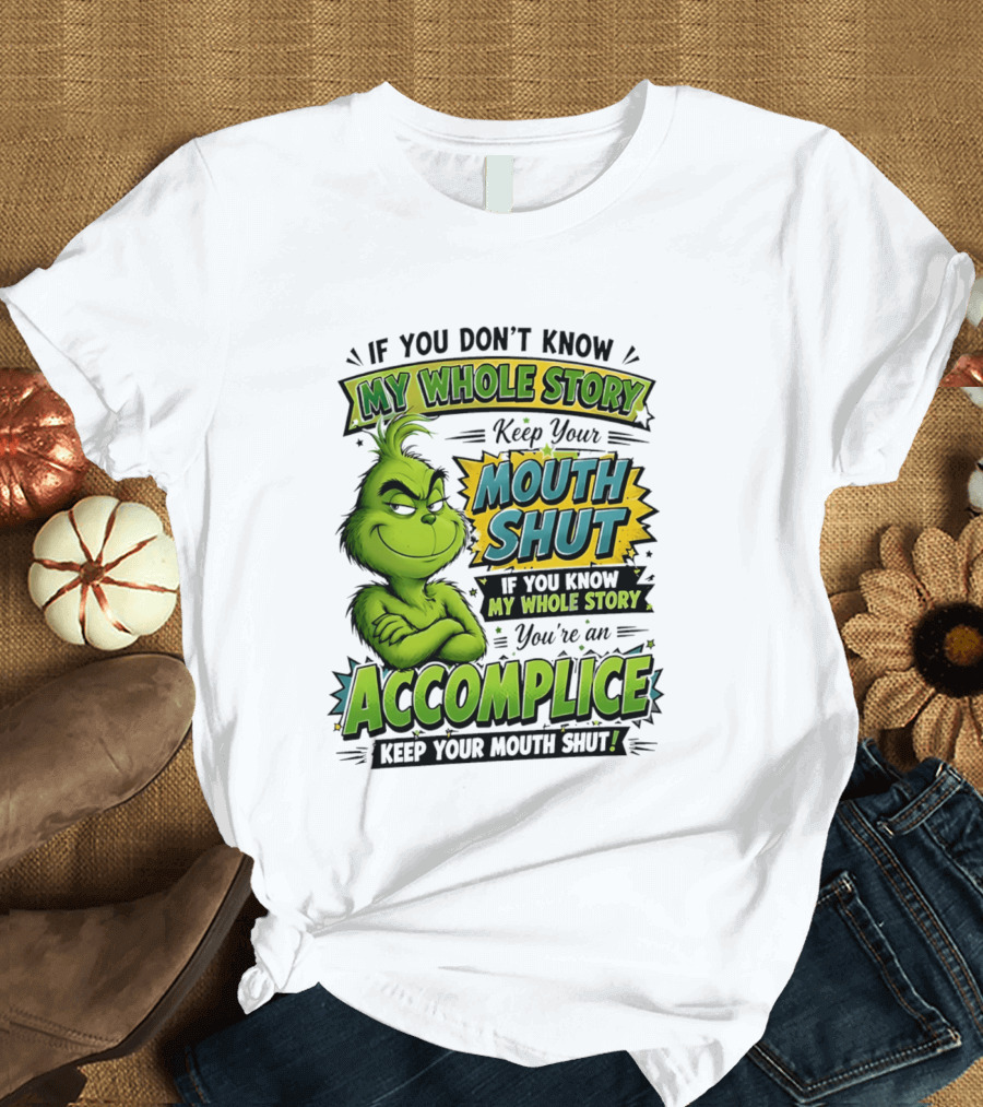 Grinch Keep Your Mouth Shut If You Don't Know My Whole Story T-Shirt