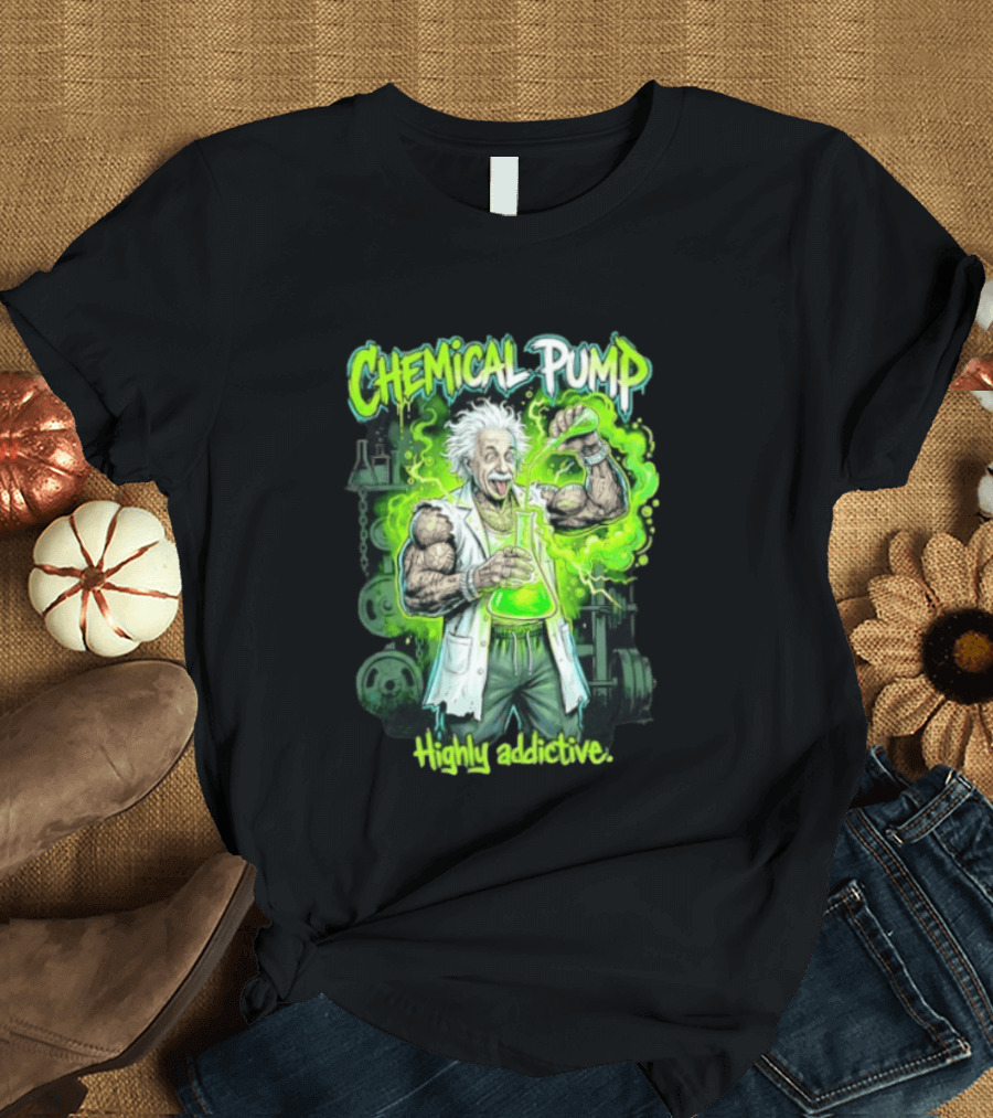 Chemical Pump Albert Einstein Mad Scientist Highly Addictive T-Shirt