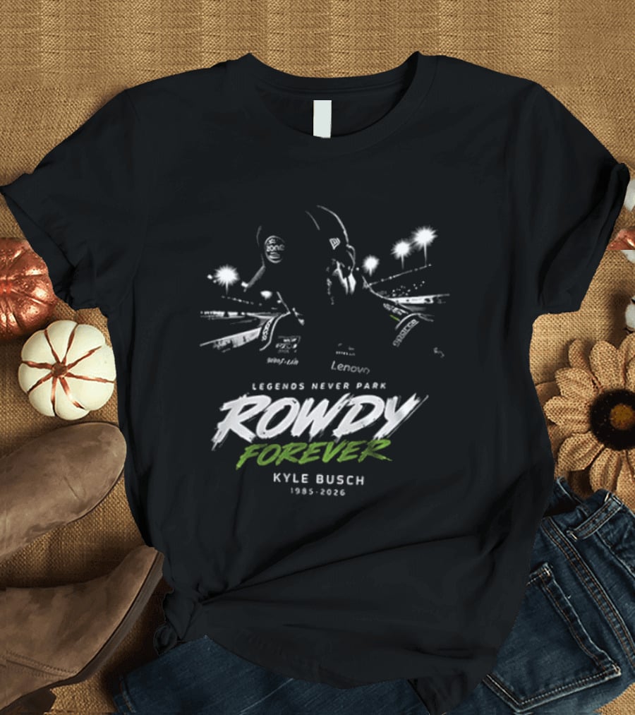 Legends Never Park Rowdy Forever Kyle Busch 1985 2026 Racing T-Shirt