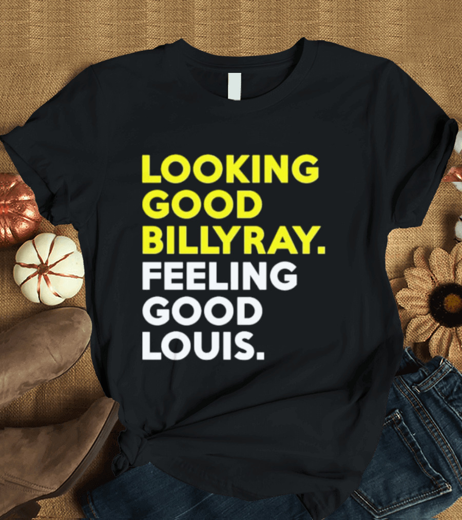 Looking Good Billy Ray Feeling Good Louis Trading Places T-Shirt