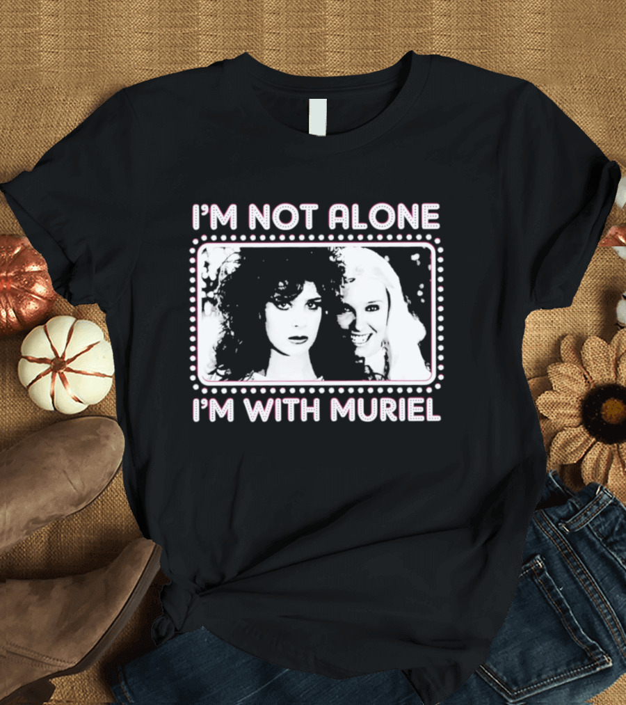 I'm Not Alone I'm With Muriel Two Women Portrait Marquee T-Shirt
