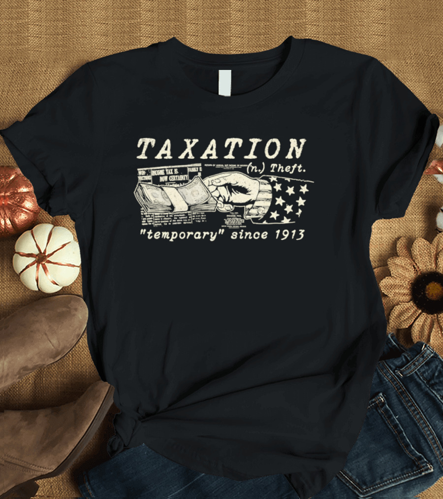 Taxation Theft Temporary Since 1913 Fist Money Stars T-Shirt