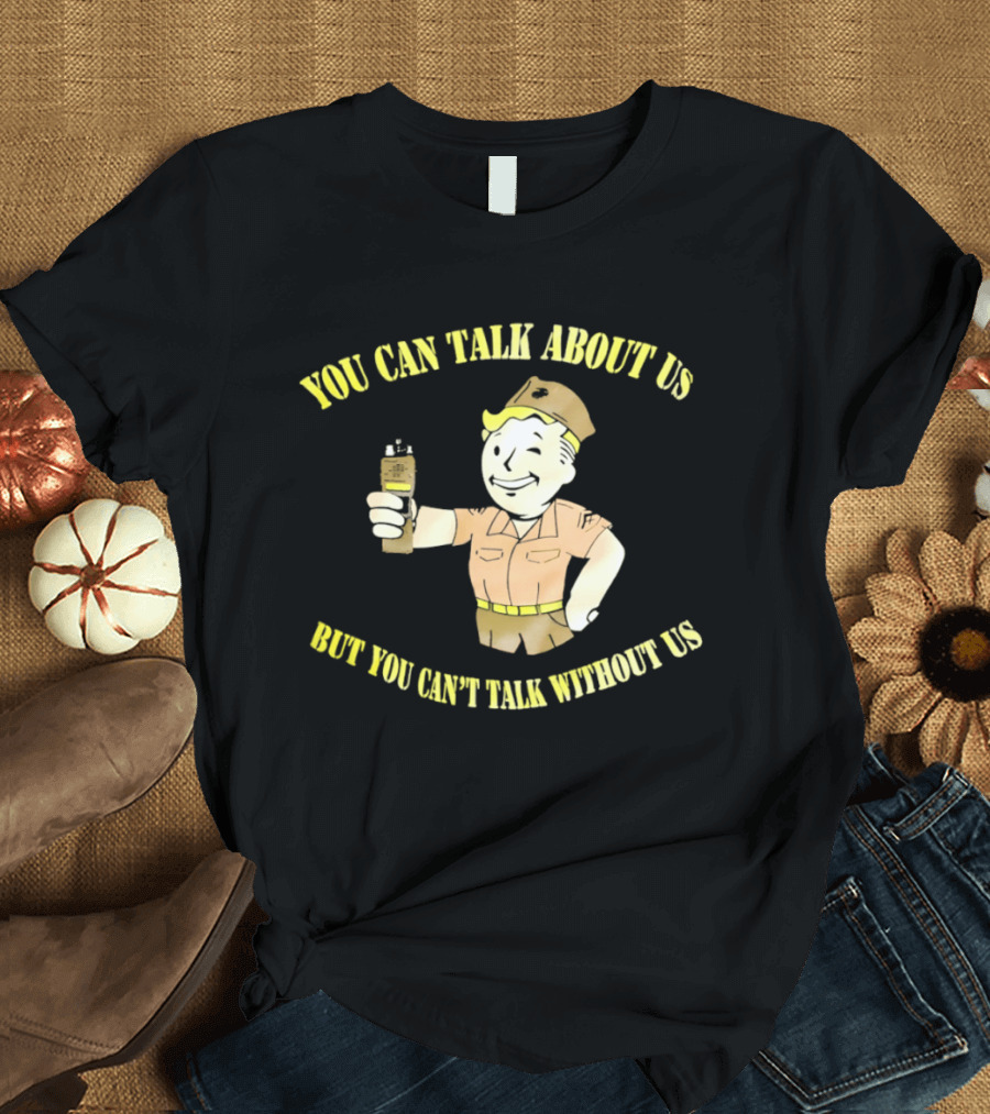 Vault Boy Fallout You Can Talk About Us But You Can't Talk Without Us T-Shirt