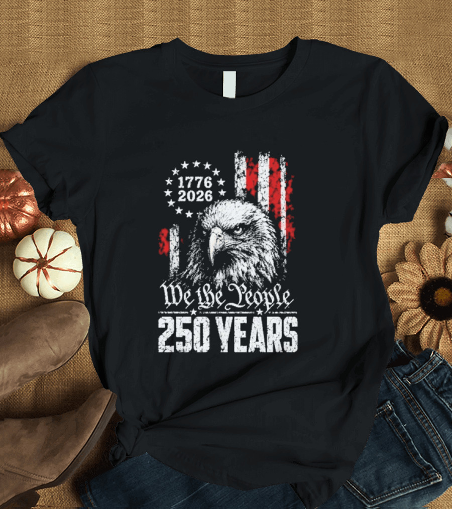 We The People 250 Years 1776 2026 Patriotic Eagle America T-Shirt