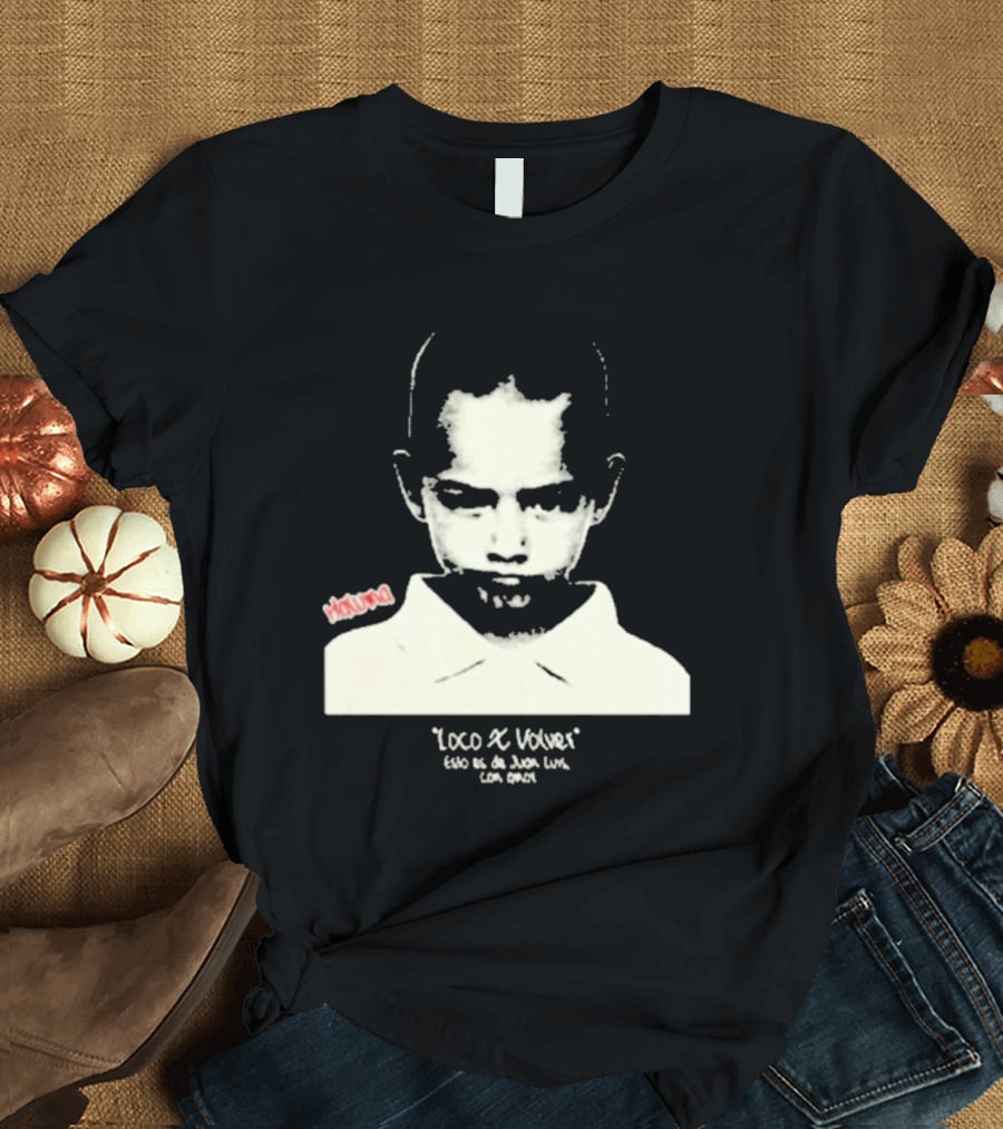 Loco X Volver Maluma Juan Luis Con Amor T-Shirt