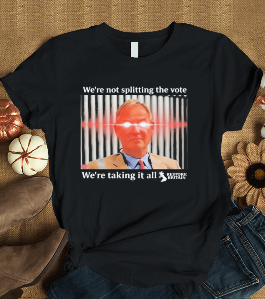 We're Not Splitting The Vote We're Taking It All Restore Britain Laser Eyes T-Shirt