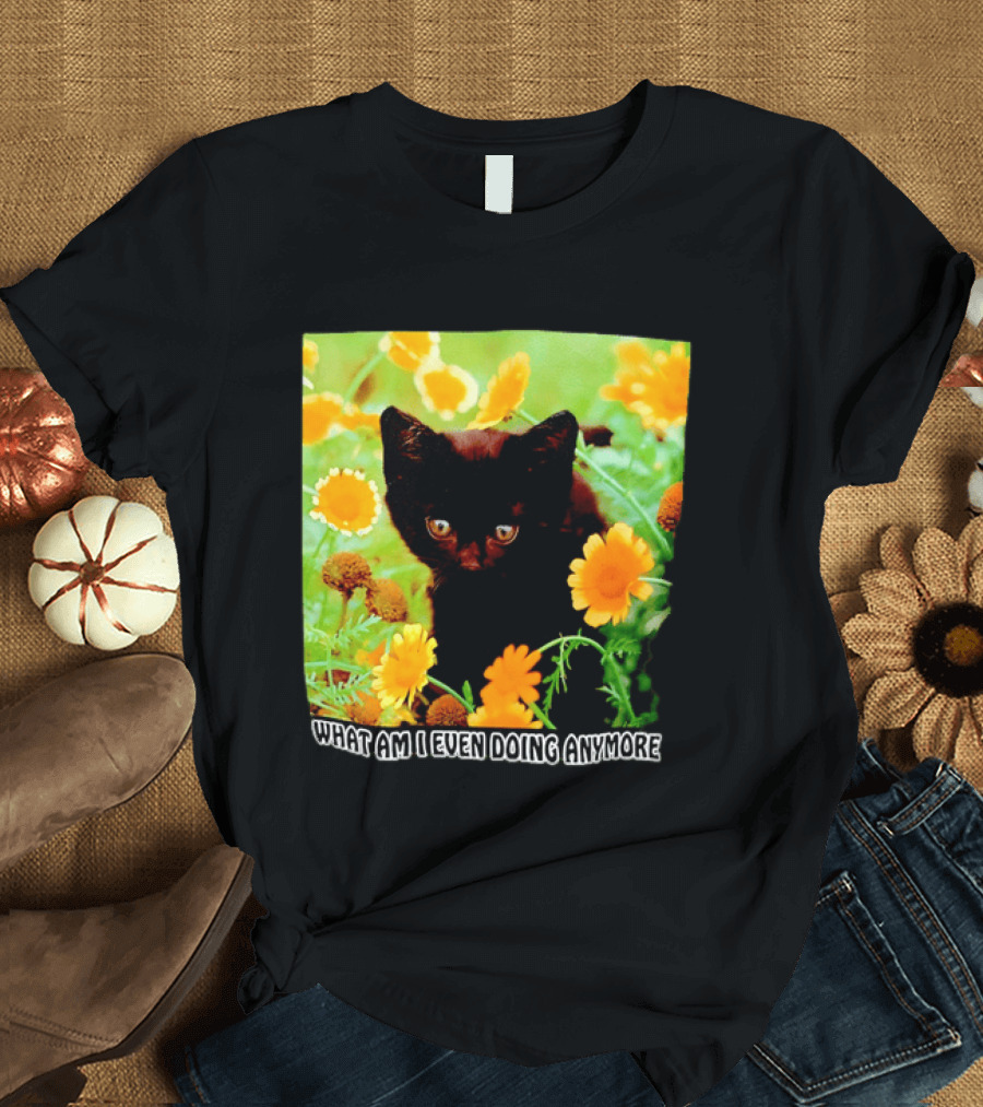 What Am I Even Doing Anymore Cat Among Flowers T-Shirt
