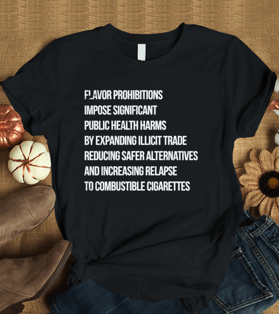 Flavor Prohibitions Expand Illicit Trade And Increase Combustible Cigarette Relapse T-Shirt