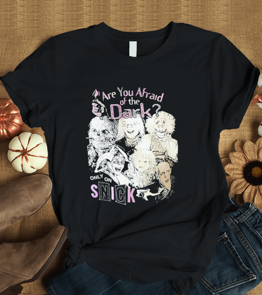 Are You Afraid Of The Dark Only On SNICK T-Shirt