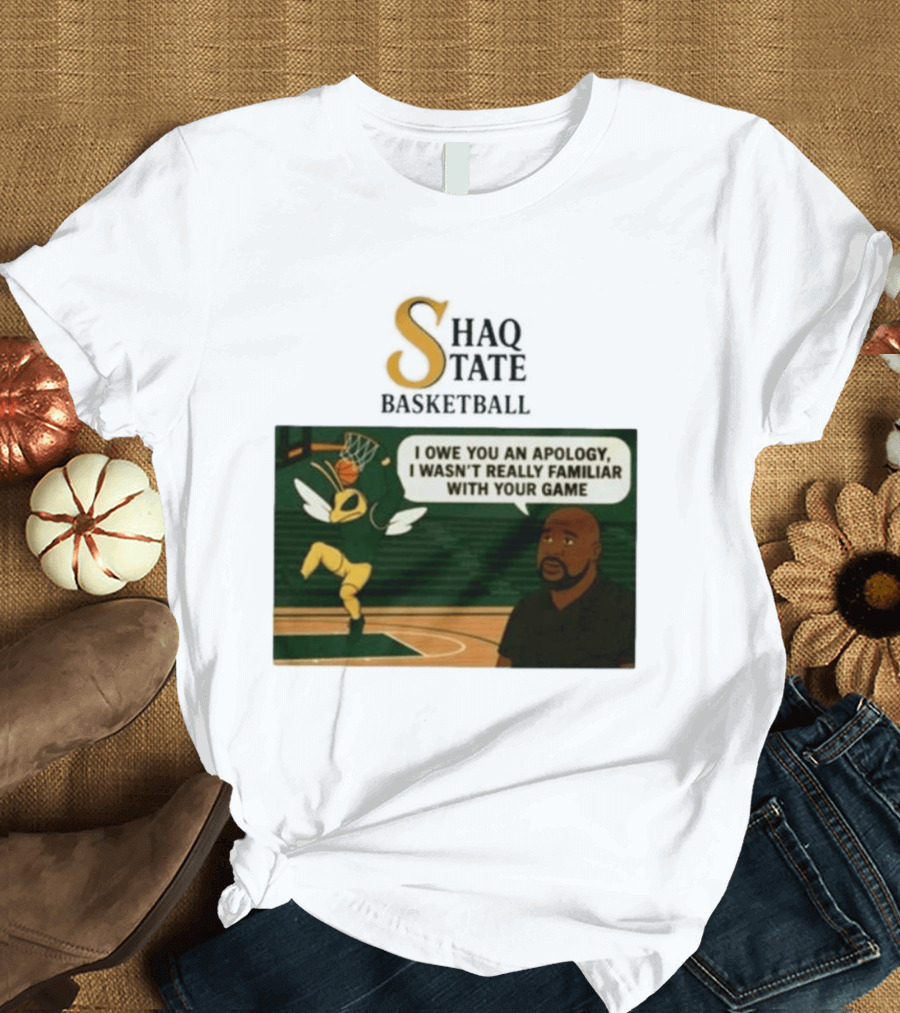 Shaquille O'Neal Shaq State Basketball I Owe You An Apology I Wasn't Really Familiar With Your Game T-Shirt