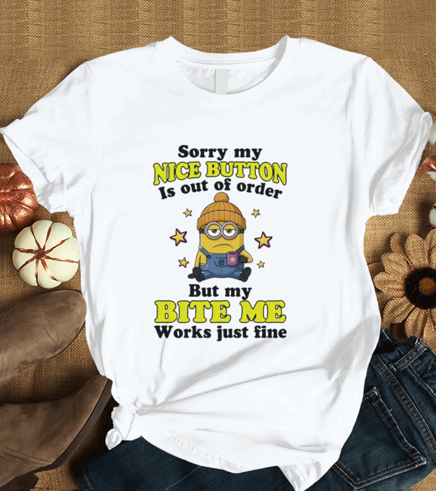 Minion Sorry My Nice Button Is Out Of Order But My Bite Me Works Just Fine T-Shirt