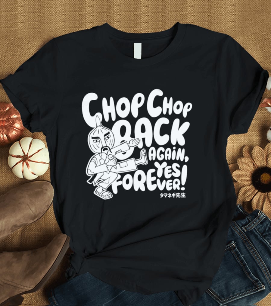 Chop Chop Back Again Yes Forever Onion Sensei T-Shirt