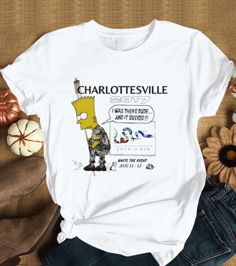 Charlottesville 2017 Bart Simpson Unite The Right Aug 11 12 Join Or Die I Was There Dude And It Sucked T-Shirt