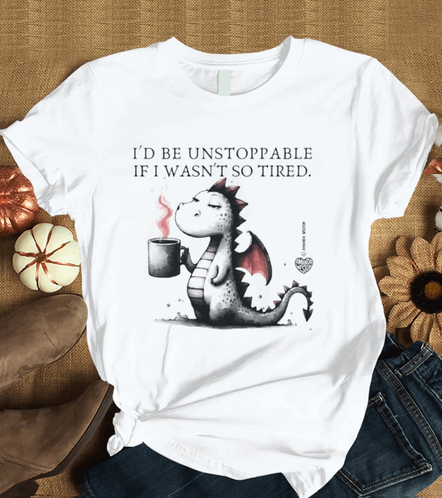 I'd Be Unstoppable If I Wasn't So Tired Dragon Coffee Cup Flame T-Shirt