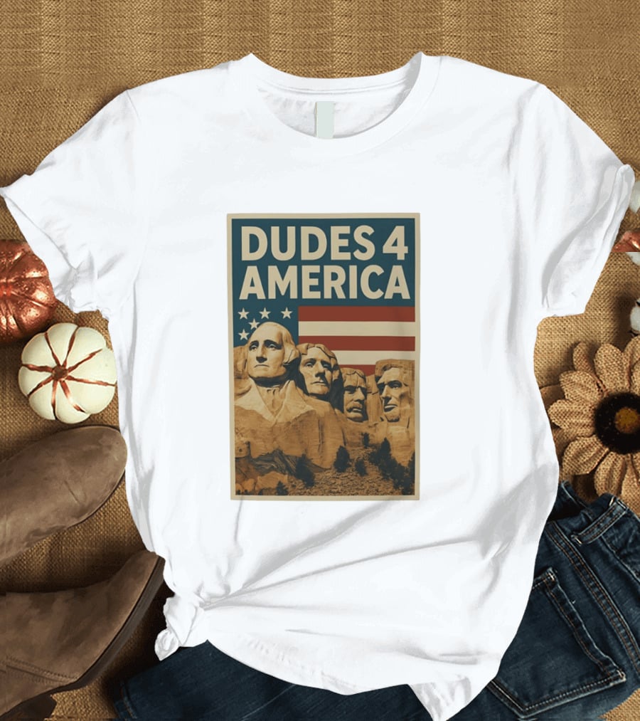 Dudes 4 America Mount Rushmore George Washington Thomas Jefferson Theodore Roosevelt T-Shirt