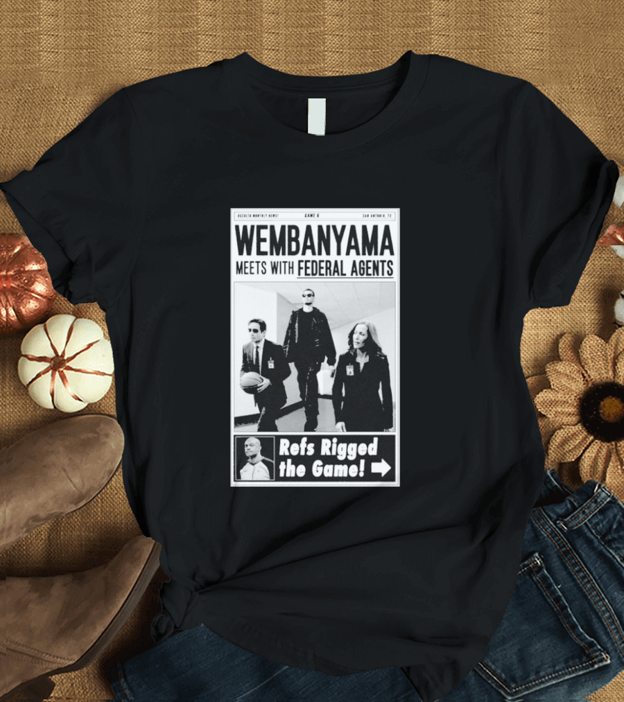 Wembanyama Meets With Federal Agents San Antonio TX Refs Rigged The Game T-Shirt