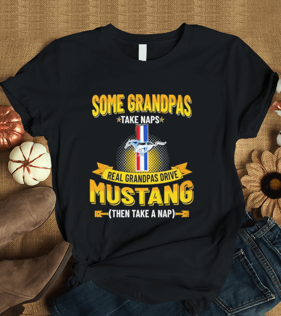 Some Grandpas Take Naps Real Grandpas Drive Mustang Then Take A Nap T-Shirt