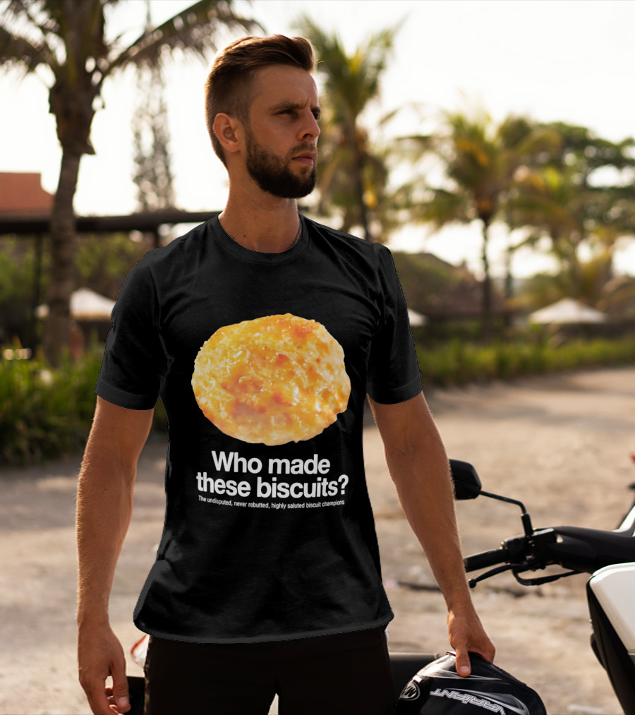 Who Made These Biscuits The Undisputed Never Rebutted Highly Saluted Biscuit T-Shirt