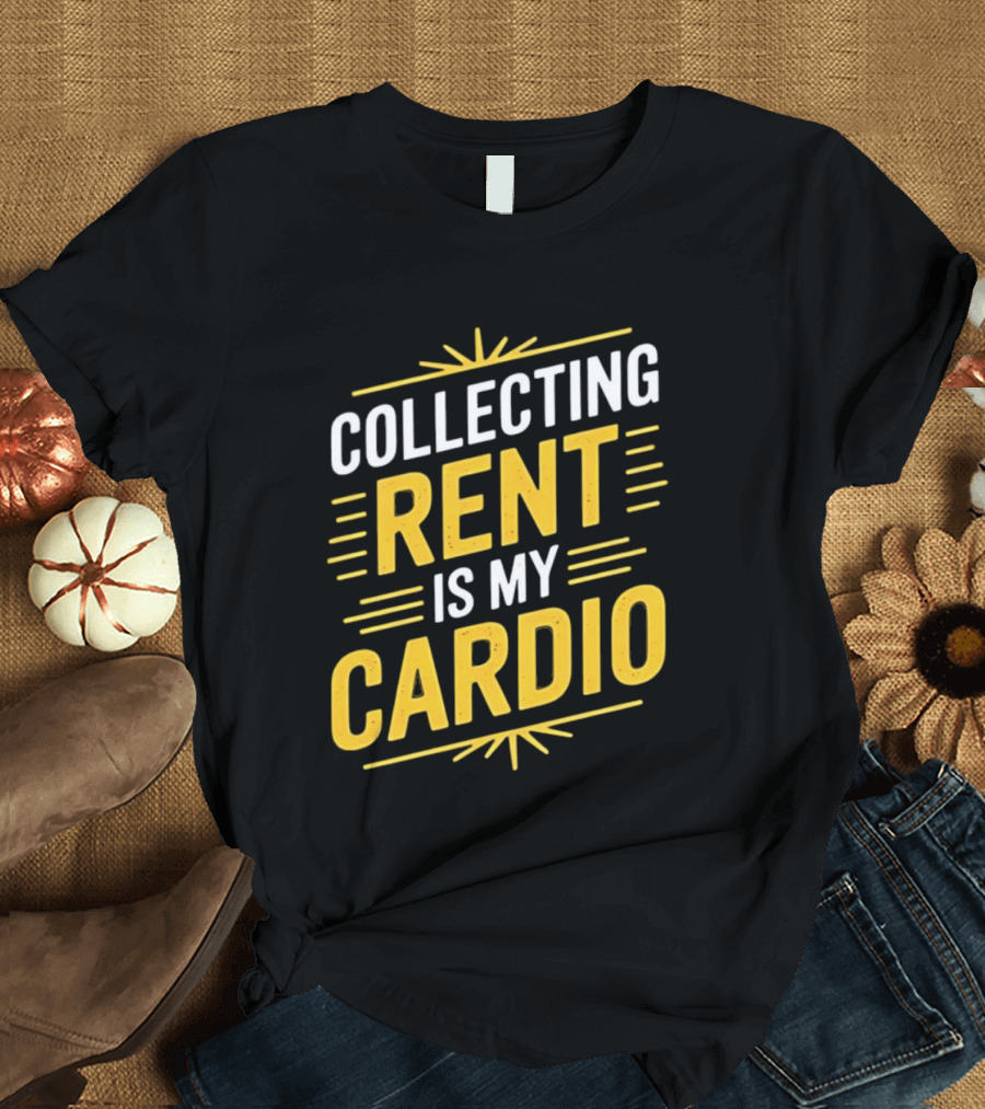 Collecting Rent Is My Cardio Landlord Real Estate Investor Property Management T-Shirt
