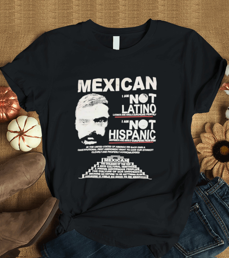 MEXICAN I Am NOT LATINO I Am NOT HISPANIC Emiliano Zapata Iconic Mexican Revolutionary T-Shirt