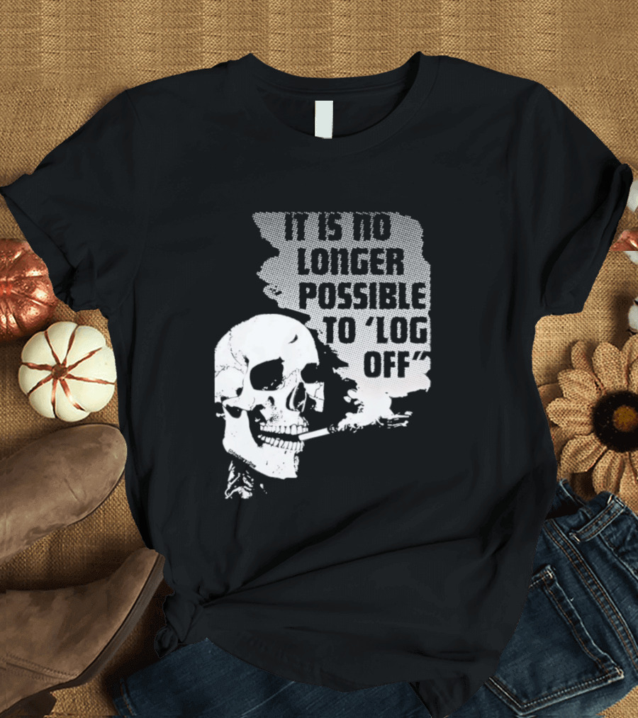 Skull It Is No Longer Possible To Log Off Smoking Escape Technology T-Shirt