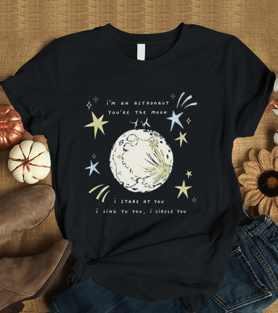 I'm An Astronaut You're The Moon I Stare At You I Sing To You I Dance T-Shirt