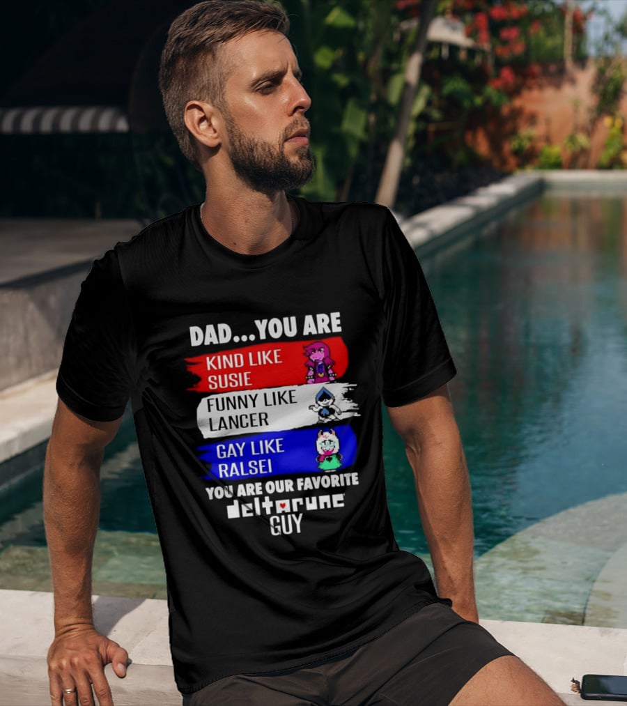 Dad You Are Kind Like Susie Funny Like Lancer Gay Like Ralsei Favorite Deltarune Guy T-Shirt